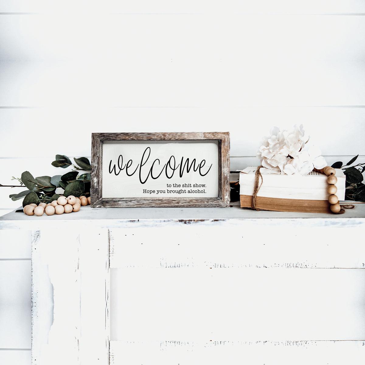 Welcome to the Sh*t Show, I Hope You Brought Alcohol” Wooden Sign