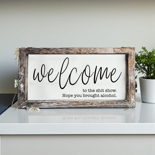 Welcome to the Sh*t Show, I Hope You Brought Alcohol” Wooden Sign