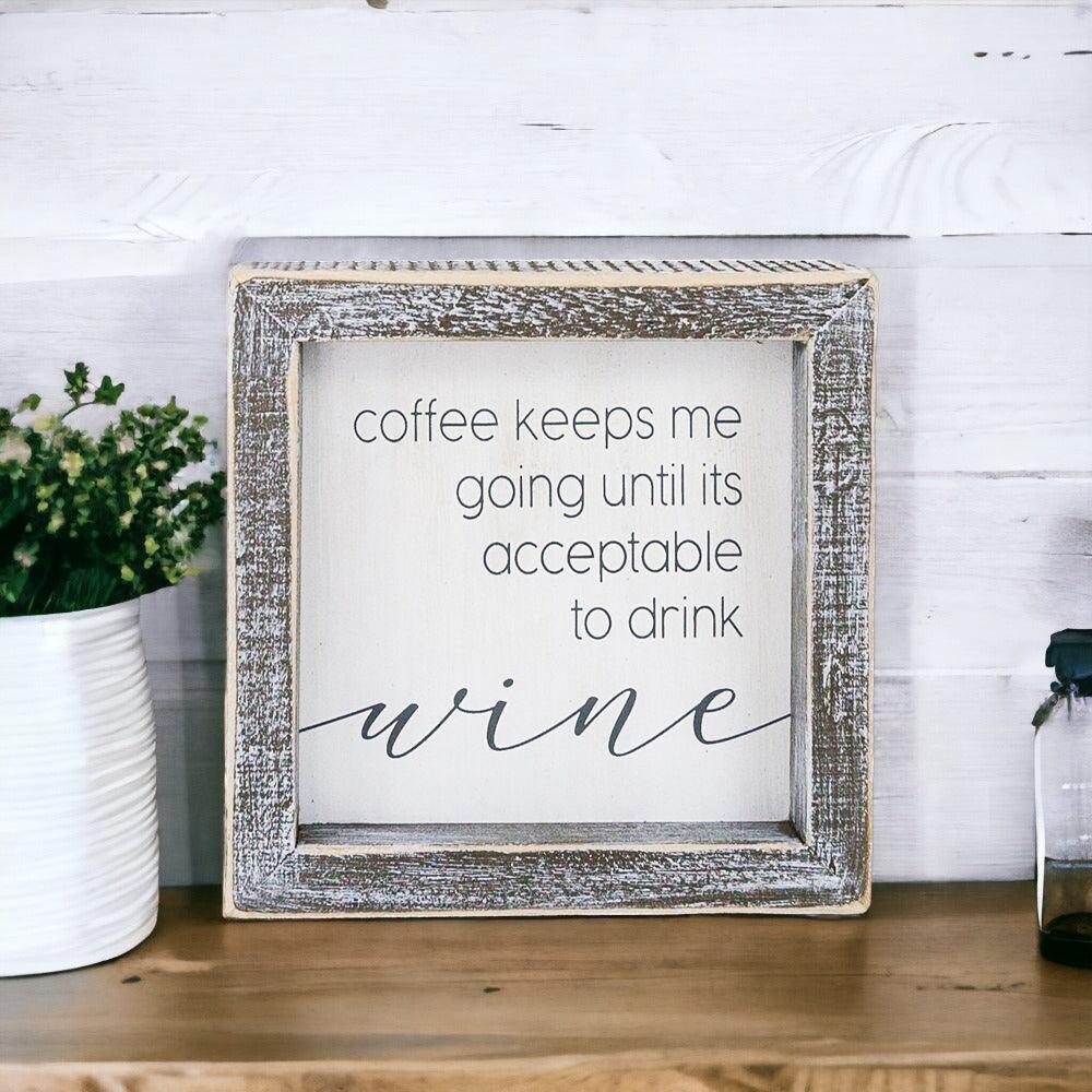 Coffee Keeps Me Going Until It’s Acceptable to Drink Wine- Wooden Sign