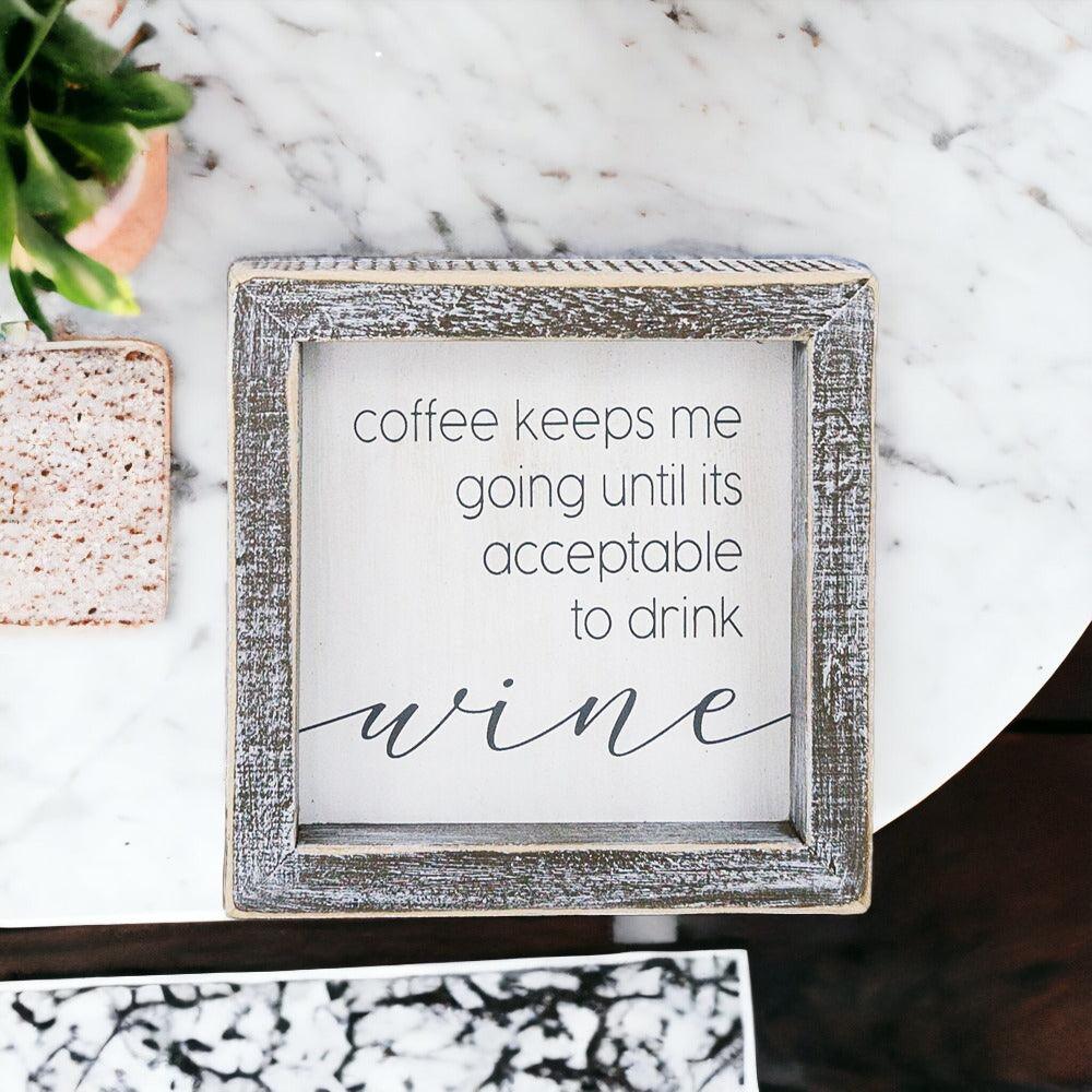 Coffee Keeps Me Going Until It’s Acceptable to Drink Wine- Wooden Sign